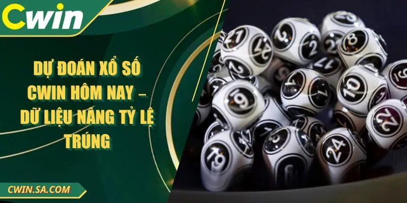 Dự Đoán Xổ Số CWIN Hôm Nay – Dữ Liệu Nâng Tỷ Lệ Trúng
