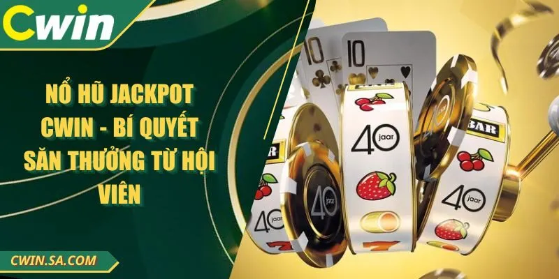 Nổ Hũ Jackpot CWIN - Bí Quyết Săn Thưởng Từ Hội Viên
